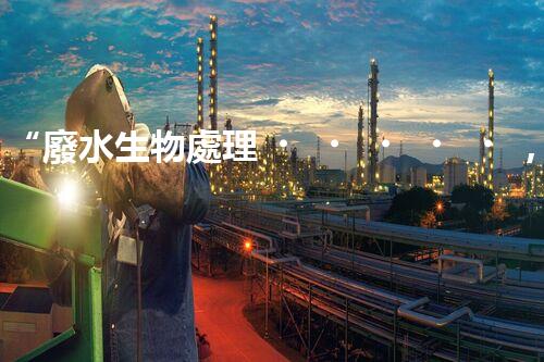 “廢水生物處理，旨在凈化水源，守護(hù)碧水藍(lán)天”